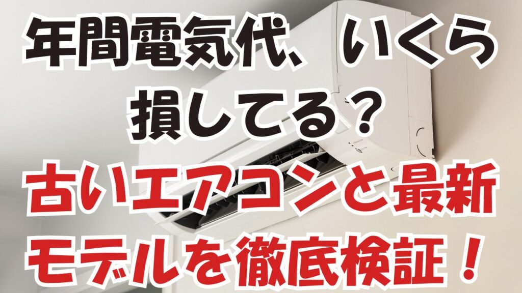年間電気代、いくら損してる?古いエアコンと最新モデルを徹底検証!